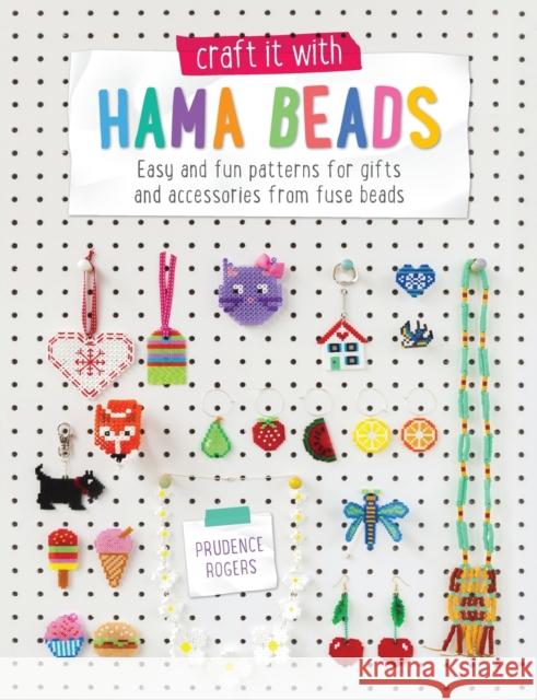 Craft It with Hama Beads: Easy and Fun Patterns for Gifts and Accessories from Fuse Beads Rogers, Prudence 9781446305775 David & Charles Publishers