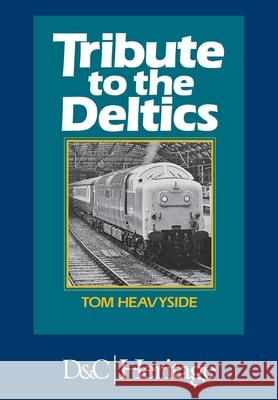 Tribute to the Deltics G T Heavyside   9781446305843 David & Charles Publishers
