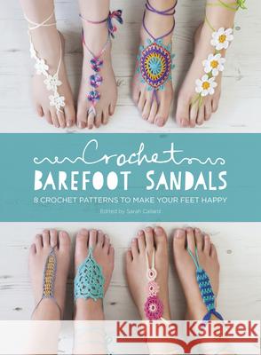 Crochet Barefoot Sandals: 8 Crochet Patterns to Make Your Feet Happy Anna Fazakerley, Sarah Shrimpton (Author), Anna Fazakerley, Sarah Shrimpton, Claire Wilson, Medus, Anna Fazakerley, Cara 9781446306147