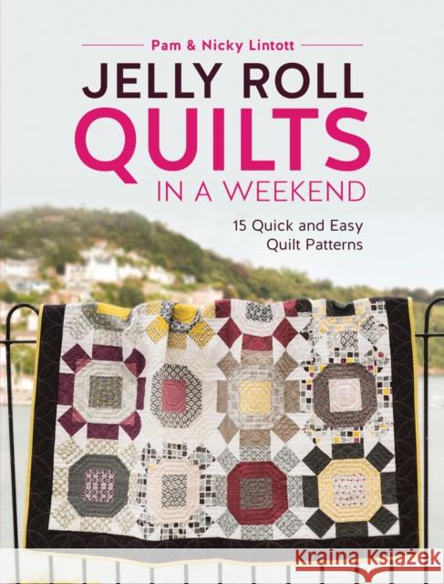 Jelly Roll Quilts in a Weekend: 15 Quick and Easy Quilt Patterns Pam Lintott Nicky Lintott 9781446306574