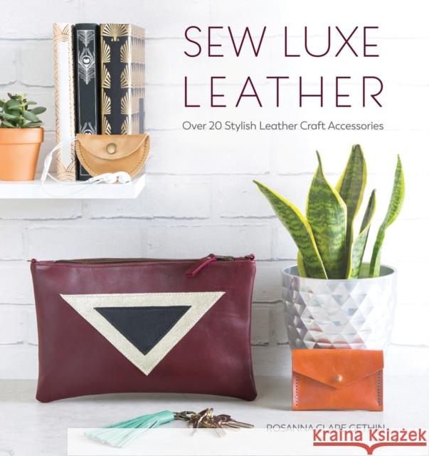 Sew Luxe Leather: Over 20 Stylish Leather Craft Accessories Rosanna Gethin 9781446306765 Sewandso