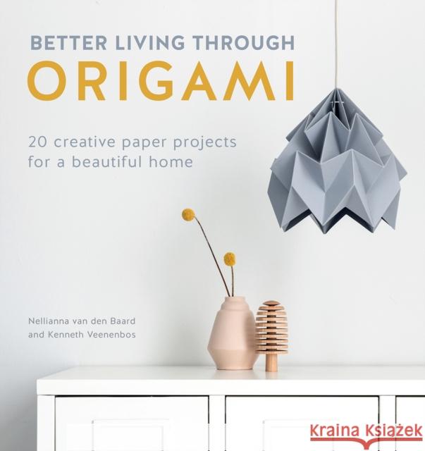 Better Living Through Origami: 20 Creative Paper Projects for a Beautiful Home Nellianna Van Den Baard 9781446307120 David & Charles