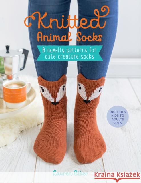 Knitted Animal Socks: 6 Novelty Patterns for Cute Creature Socks Lauren (Author) Riker 9781446307151 David & Charles