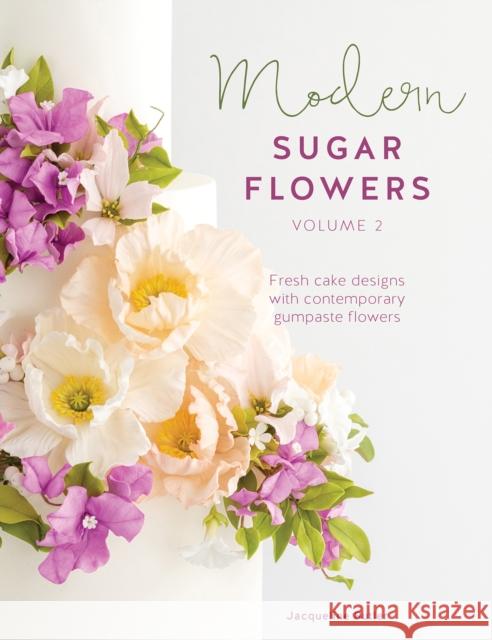 Modern Sugar Flowers Volume 2: Fresh Cake Designs with Contemporary Gumpaste Flowers Butler, Jacqueline 9781446307298 David & Charles