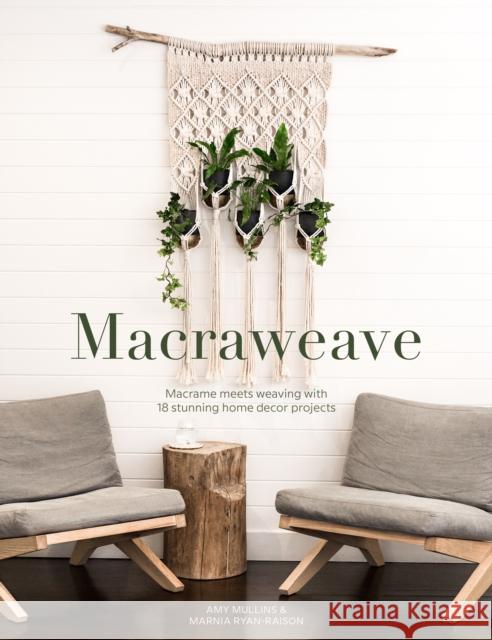 Macraweave: Macrame Meets Weaving with 18 Stunning Home Decor Projects Marnia Ryan-Raison 9781446308059 David & Charles