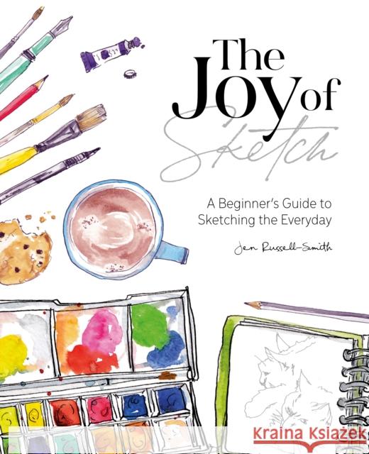 The Joy of Sketch: A Beginner’s Guide to Sketching the Everyday Jen (Author) Russell-Smith 9781446308202 David & Charles