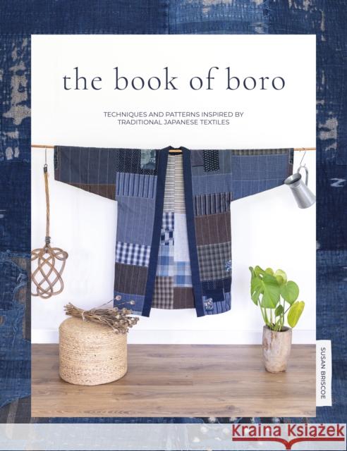 The Book of Boro: Techniques and Patterns Inspired by Traditional Japanese Textiles  9781446308325 David & Charles