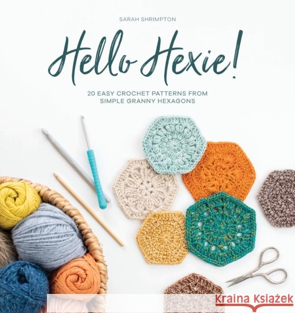 Hello Hexie!: 20 Easy Crochet Patterns from Simple Granny Hexagons Shrimpton, Sarah 9781446308387