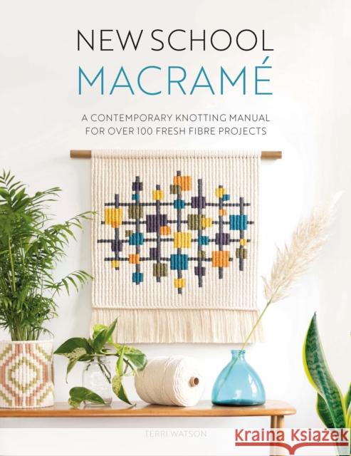 New School Macrame: A Contemporary Knotting Manual for Over 100 Fresh Fibre Projects Terri (Author) Watson 9781446309070 David & Charles