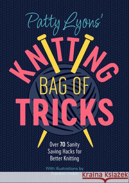 Patty Lyons' Knitting Bag of Tricks: Sanity Saving Tips for Better Knitting Patty (Author) Lyons 9781446309117