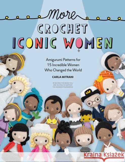 More Crochet Iconic Women: Amigurumi Patterns for 15 Incredible Women Who Changed the World Wonder Foundation 9781446309247 David & Charles