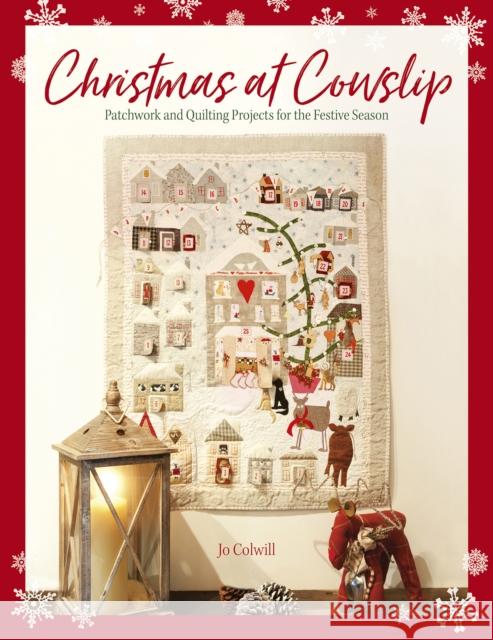 Christmas at Cowslip: Patchwork and Quilting Projects for the Festive Season Jo (Author) Colwill 9781446309261 David & Charles