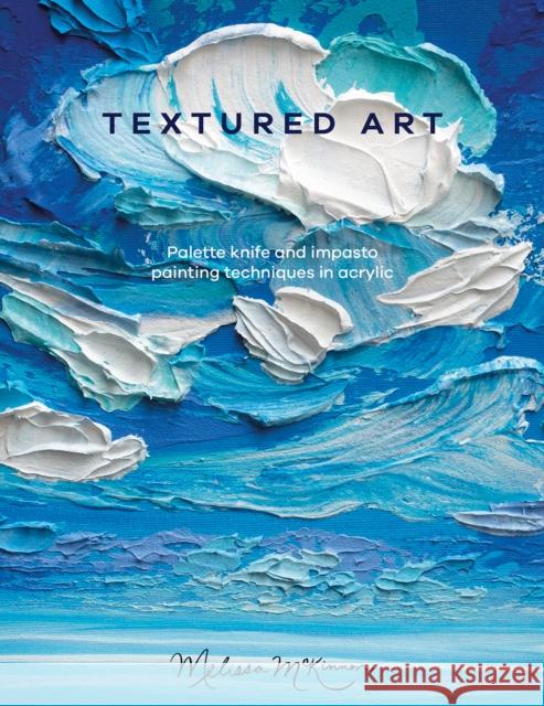 Textured Art: Palette Knife and Impasto Painting Techniques in Acrylic Melissa (Author) Mckinnon 9781446309377 David & Charles