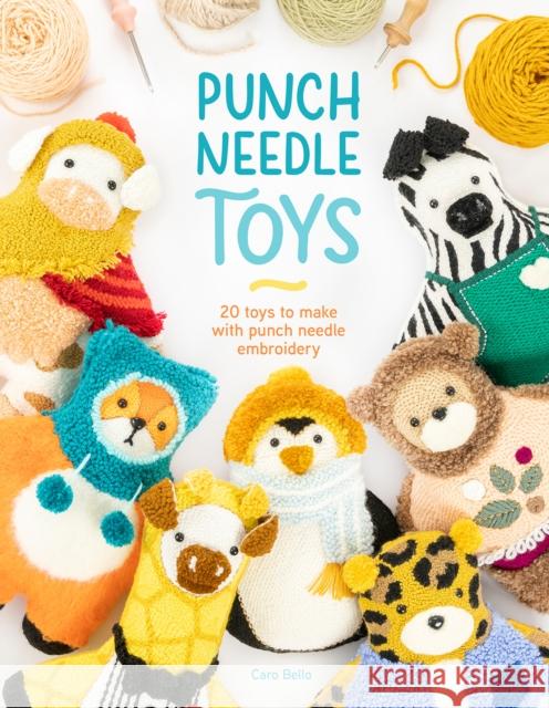 Punch Needle Toys: 20 Toys to Make with Punch Needle Embroidery Caro Bello 9781446309452
