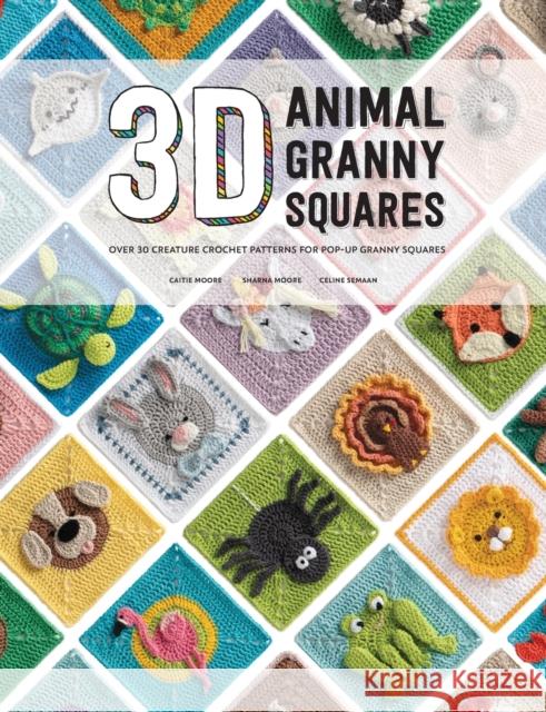 3D Animal Granny Squares: Over 30 Creature Crochet Patterns for Pop-Up Granny Squares Sharna Moore 9781446309483 David & Charles