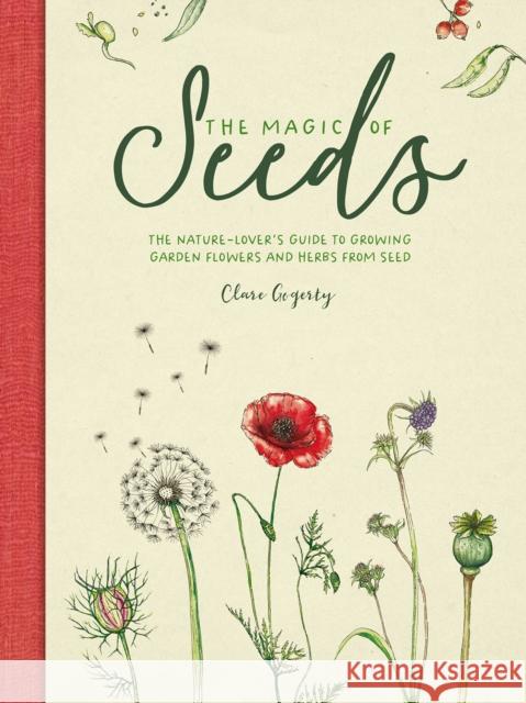 The Magic of Seeds: The Nature-Lover’s Guide to Growing Garden Flowers and Herbs from Seed Clare (Author) Gogerty 9781446309544 David & Charles