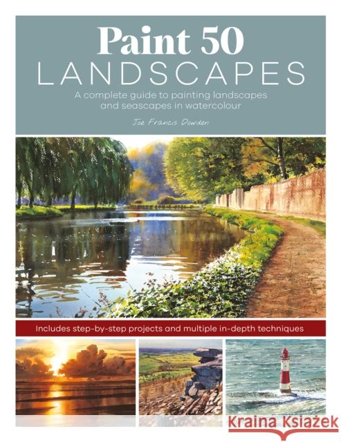 Paint 50 Landscapes: A Complete Guide to Painting Landscapes and Seascapes in Watercolour Joe (Author) Francis Dowden 9781446309834 David & Charles