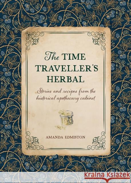 The Time Traveller's Herbal: Stories and Recipes from the Historical Apothecary Cabinet  9781446309919 David & Charles