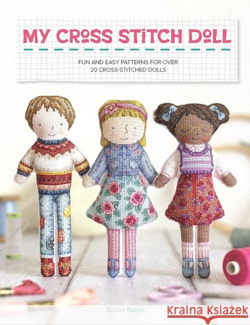 My Cross Stitch Doll: Fun and Easy Patterns for Over 20 Cross-Stitched Dolls Susan Bates 9781446310151 David & Charles