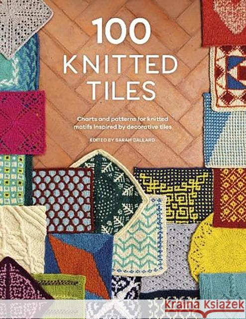 100 Knitted Tiles: Charts and Patterns for Knitted Motifs Inspired by Decorative Tiles Various (Author) 9781446310205 David & Charles