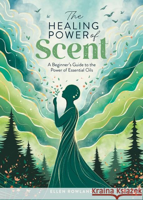 The Healing Power of Scent: A Beginner's Guide to the Power of Essential Oils Rowland, Ellen 9781446310595 David & Charles