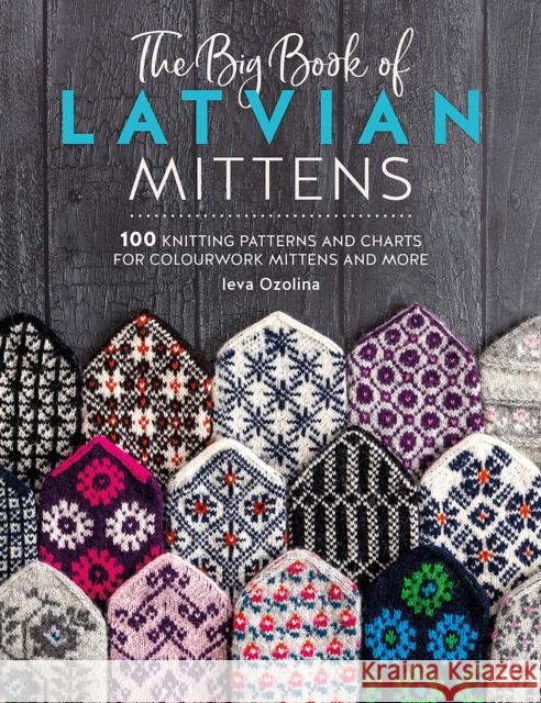 The Big Book of Latvian Mittens: 100 Knitting Patterns and Charts for Colourwork Mittens and More Ieva (Author) Ozolina 9781446312667 David & Charles