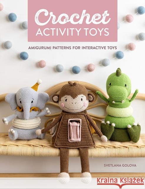 Crochet Activity Toys: Amigurumi Patterns for Interactive Toys Svetlana Golova 9781446312957 David & Charles