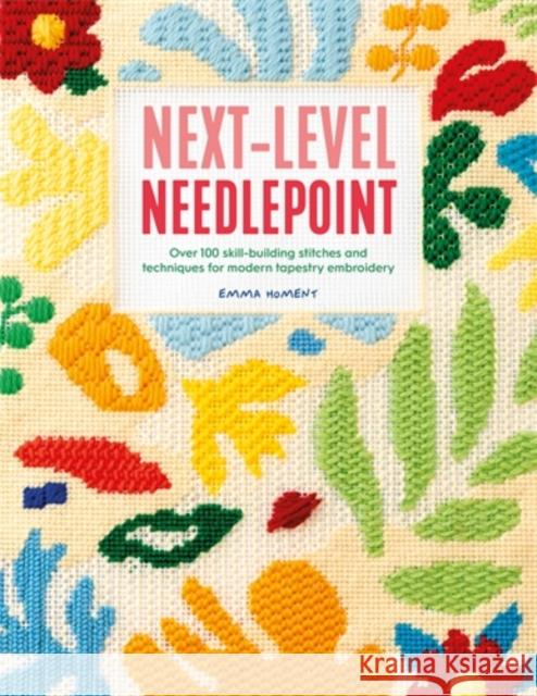 Next-Level Needlepoint: Over 100 Skill-Building Stitches and Techniques for Modern Tapestry Embroidery Emma (Author) Homent 9781446314029 David & Charles