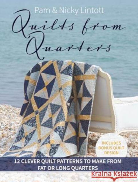 Quilts from Quarters: 12 Clever Quilt Patterns to Make from Fat or Long Quarters Pam Lintott Nicky Lintott 9781446314081 David & Charles