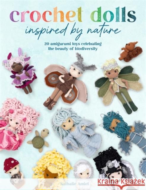 Crochet Dolls Inspired by Nature: 20 Amigurumi Toys Celebrating the Beauty of Biodiversity Nathalie (Author) Amiel 9781446314326 David & Charles
