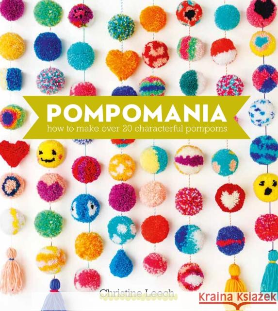 Pompomania: How to Make Over 20 Characterful Pompoms Christine (Author) Leech 9781446314357