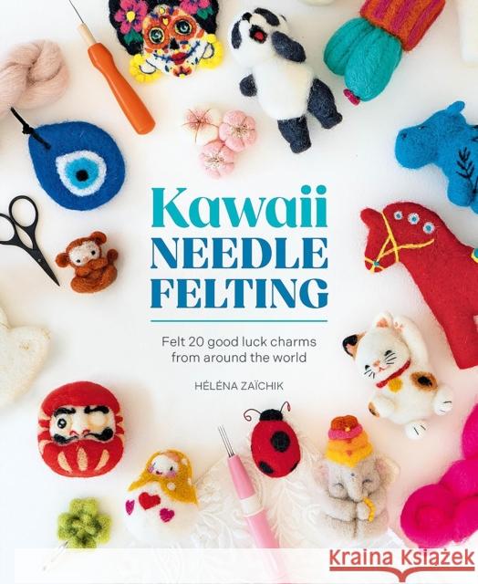 Kawaii Needle Felting: Felt 20 Good Luck Charms from Around the World H?l?na Za?chik 9781446314623 David & Charles