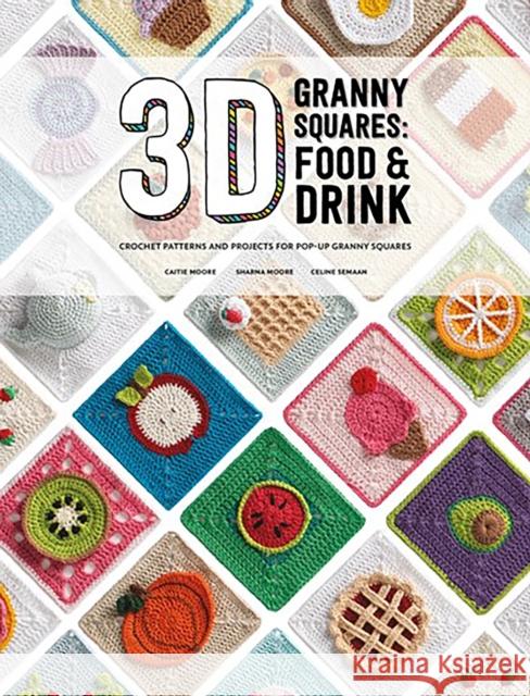 3D Granny Squares: Food and Drink: Crochet Patterns and Projects for Pop-Up Granny Squares Sharna Moore 9781446314739 David & Charles