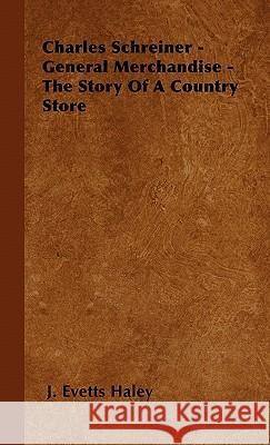 Charles Schreiner - General Merchandise - The Story of a Country Store J. Evetts Haley 9781446500569 Irving Lewis Press