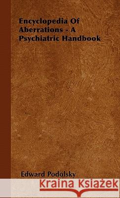 Encyclopedia Of Aberrations - A Psychiatric Handbook Edward Podolsky 9781446502129 Read Books