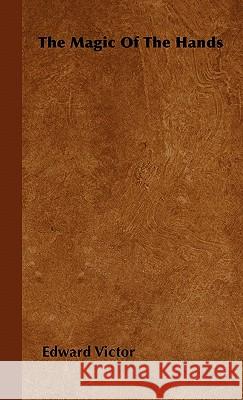 The Magic Of The Hands Edward Victor 9781446504185 Read Books