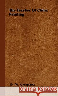 The Teacher Of China Painting Campana, D. M. 9781446504246 Baker Press