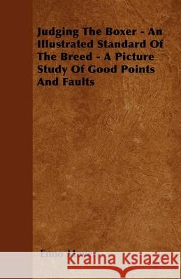 Judging The Boxer - An Illustrated Standard Of The Breed - A Picture Study Of Good Points And Faults Enno Meyer 9781446505496 Goemaere Press
