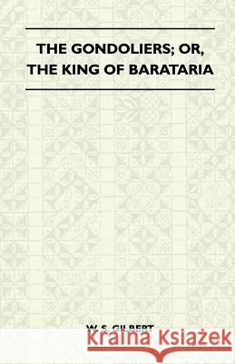 The Gondoliers; Or, the King of Barataria William Schwenk Gilbert 9781446507070 Chandra Chakravarti Press