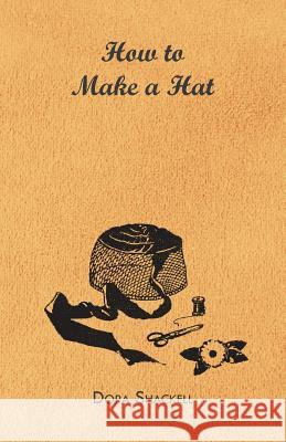 How to Make a Hat Dora Shackell 9781446507643 Gallaher Press