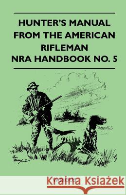 Hunter's Manual from the American Rifleman - Nra Handbook No. 5 Various 9781446507780 Goldstein Press