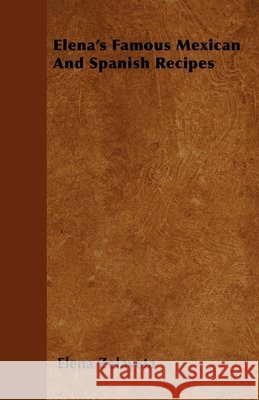Elena's Famous Mexican And Spanish Recipes Elena Zelayeta 9781446507988 Hervey Press