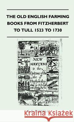 The Old English Farming Books From Fitzherbert To Tull 1523 To 1730 G. E. Fussell 9781446508534 Law. Press