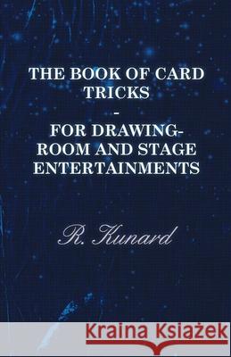 The Book of Card Tricks - For Drawing-Room and Stage Entertainments Kunard, R. 9781446508770 Malinowski Press
