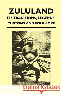 Zululand - Its Traditions, Legends, Customs and Folk-Lore L. H. Samuelson 9781446508862 Maugham Press