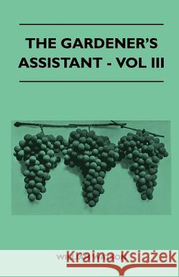 The Gardener's Assistant - Vol III William Watson 9781446509166