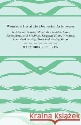 Woman's Institute Domestic Arts Series - Textiles And Sewing Materials - Textiles, Laces Embroideries And Findings, Shopping Hints, Mending, Household Picken, Mary Brooks 9781446509548 Ramage Press