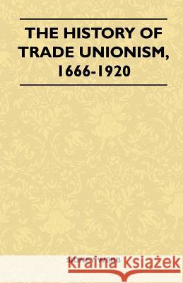 The History Of Trade Unionism, 1666-1920 Sidney Webb 9781446510513