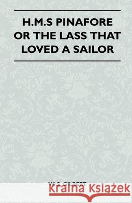 H.M.S Pinafore or the Lass That Loved a Sailor William Schwenk Gilbert 9781446510698 Camp Press