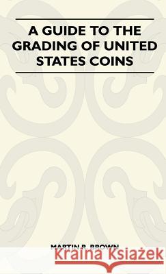 A Guide To The Grading Of United States Coins Brown, Martin R. 9781446511084 Ditzion Press
